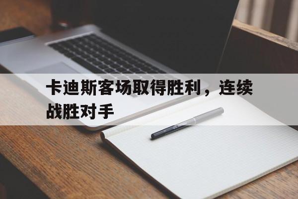 卡迪斯客场取得胜利，连续战胜对手