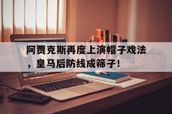 阿贾克斯再度上演帽子戏法，皇马后防线成筛子！